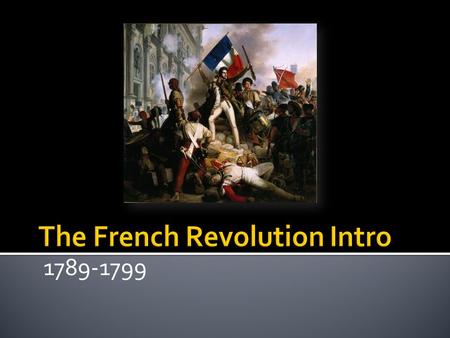 1789-1799.  France was a society based on clear class divisions.  What were the three different classes?  What was the power structure like?