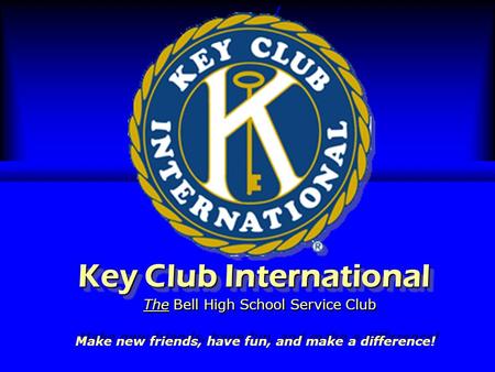 Key Club International The Bell High School Service Club Make new friends, have fun, and make a difference!