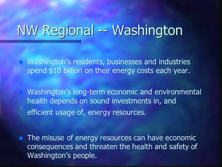 NW Regional -- Washington n n Washington’s residents, businesses and industries spend $10 billion on their energy costs each year. n n Washington’s long-term.