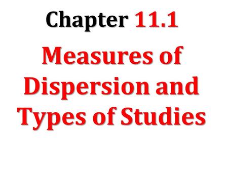Chapter 11.1 Measures of Dispersion and Types of Studies.
