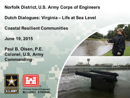 US Army Corps of Engineers BUILDING STRONG ® Norfolk District, U.S. Army Corps of Engineers Dutch Dialogues: Virginia – Life at Sea Level Coastal Resilient.