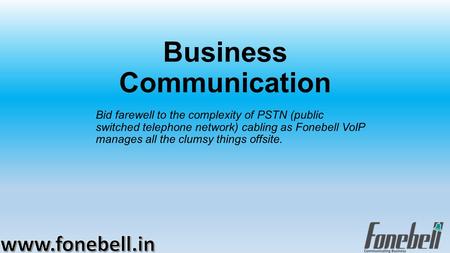 Business Communication Bid farewell to the complexity of PSTN (public switched telephone network) cabling as Fonebell VoIP manages all the clumsy things.
