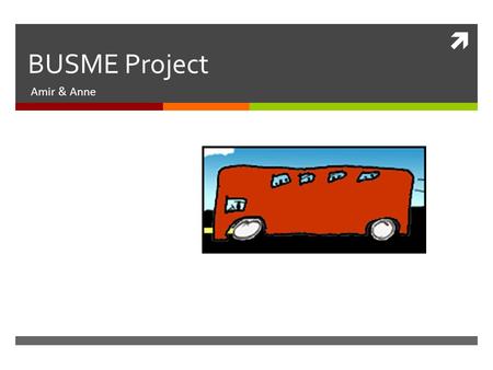  BUSME Project Amir & Anne. BACKGROUND: BUSINESS PLAN  An online application or website for intercity bus planning  The only site that allows bus operators.