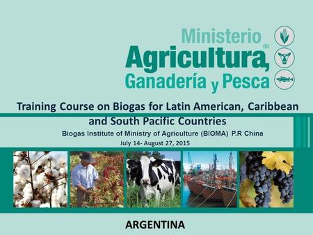 Training Course on Biogas for Latin American, Caribbean and South Pacific Countries July 14- August 27, 2015 Biogas Institute of Ministry of Agriculture.