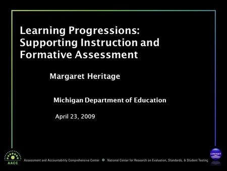 Michigan Department of Education April 23, 2009 Margaret Heritage Learning Progressions: Supporting Instruction and Formative Assessment.