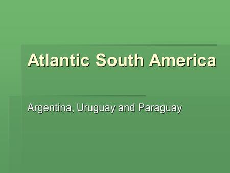 Atlantic South America Argentina, Uruguay and Paraguay.