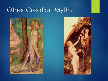 Other Creation Myths. Types of Creation Myths World arises from body of Mother Earth goddess World arises from sexual union of father sky and mother earth.