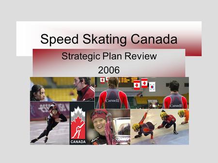 Speed Skating Canada Strategic Plan Review 2006. Speed Skating Canada Patingage de vitesse Canada Objectives Aware of framework for successful change.