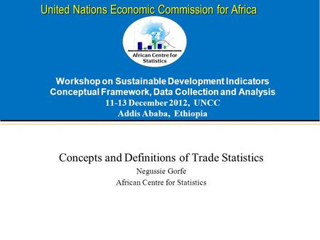 African Centre for Statistics United Nations Economic Commission for Africa Workshop on Sustainable Development Indicators Conceptual Framework, Data Collection.