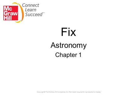 Fix Astronomy Chapter 1 Copyright © The McGraw-Hill Companies, Inc. Permission required for reproduction or display.