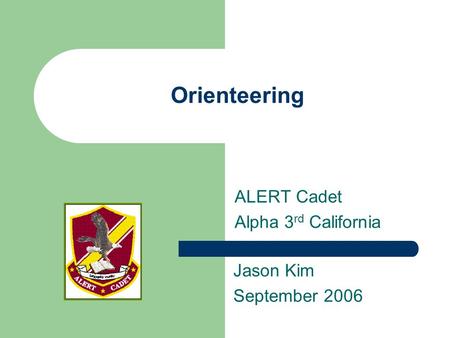 Orienteering ALERT Cadet Alpha 3 rd California Jason Kim September 2006.