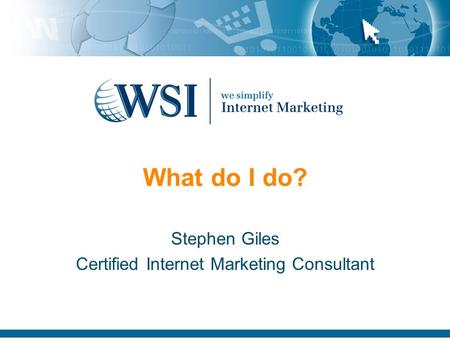 What do I do? Stephen Giles Certified Internet Marketing Consultant.