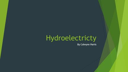 Hydroelectricty By Colwynn Parris. What is Hydroelectricity?  Hydroelectricity is the term referring to electricity generated by hydropower; the production.