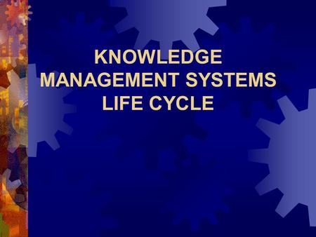 KNOWLEDGE MANAGEMENT SYSTEMS LIFE CYCLE 2 CHALLENGES IN BUILDING KM SYSTEMS  Culture — getting people to share knowledge  Knowledge evaluation — assessing.