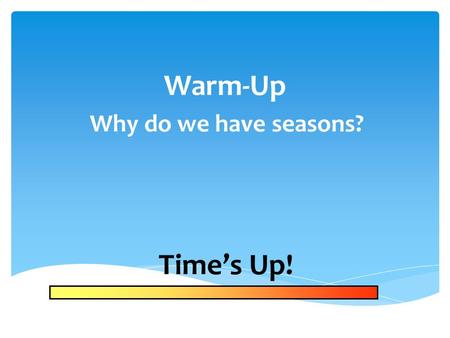 Warm-Up Why do we have seasons? Time’s Up! Sky Time Review.