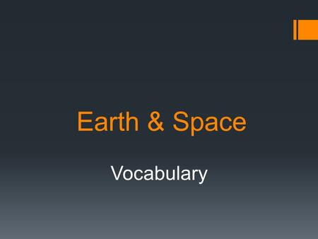 Earth & Space Vocabulary. Astronomy  The study of the moon, stars, and other objects in space.