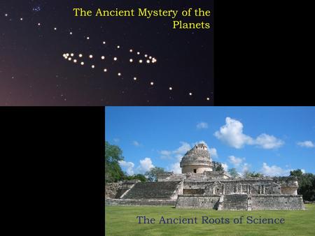 The Ancient Mystery of the Planets The Ancient Roots of Science.