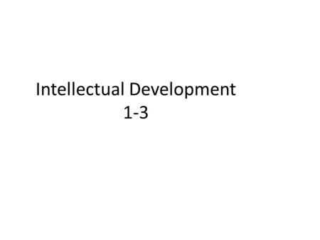 Intellectual Development 1-3. The Role of Intelligence Intelligence- the ability to interpret or understand everyday situations and to use that experience.