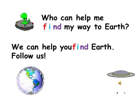 Who can help me my way to Earth? ind We can help you Earth. Follow us! find f.