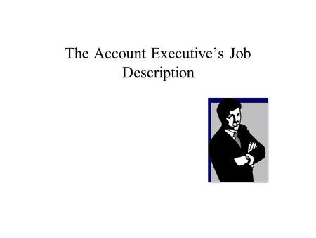 The Account Executive’s Job Description. Account Service Advertising is an ideas business. People create ideas. Good account executives like working with.
