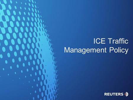 ICE Traffic Management Policy. ICE Traffic Management policy 20082 Real-time ICE traffic growth is an industry-wide issue Reasons for growth: organic.