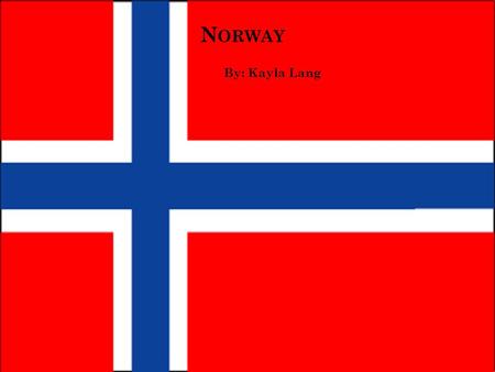 N ORWAY By: Kayla Lang. G EOGRAPHY What some of the important land forms and bodies of water in this country? Seas: The North Sea and the Norwegian Sea.
