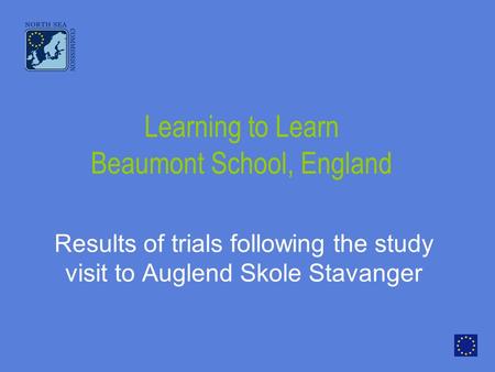 Learning to Learn Beaumont School, England Results of trials following the study visit to Auglend Skole Stavanger.