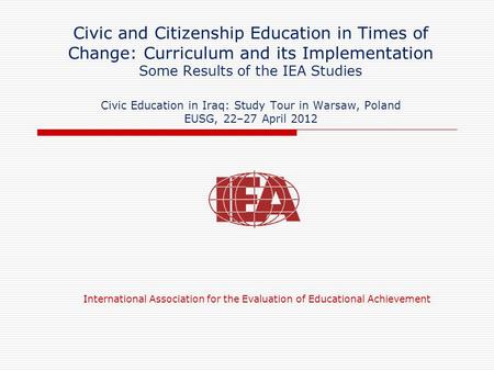 Civic and Citizenship Education in Times of Change: Curriculum and its Implementation Some Results of the IEA Studies Civic Education in Iraq: Study Tour.