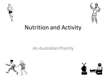 Nutrition and Activity An Australian Priority. What are our Health Concerns? Australian Institute of Health and Welfare have completed 12 biennial reports.
