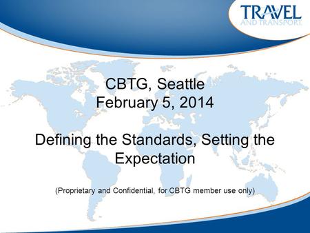 CBTG, Seattle February 5, 2014 Defining the Standards, Setting the Expectation (Proprietary and Confidential, for CBTG member use only)