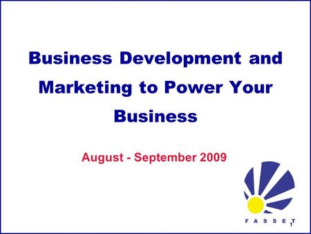 1 Business Development and Marketing to Power Your Business August - September 2009.