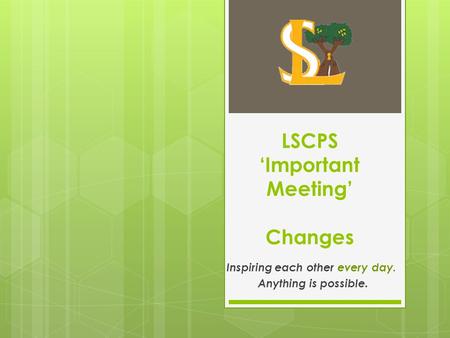 LSCPS ‘Important Meeting’ Changes Inspiring each other every day. Anything is possible.