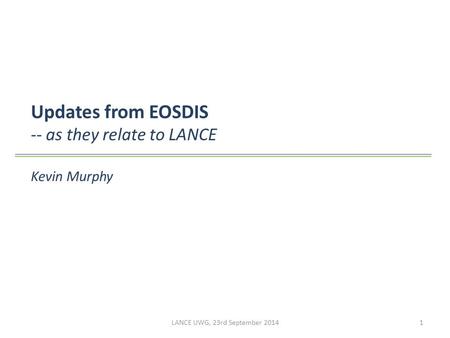 Updates from EOSDIS -- as they relate to LANCE Kevin Murphy LANCE UWG, 23rd September 20141.