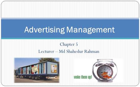 Chapter 5 Lecturer – Md Shahedur Rahman Advertising Management.