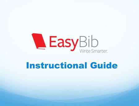 Instructional Guide. How does EasyBib make research easier? Citation Generation Easily create a bibliography Export to Word or Google Docs fully formatted.