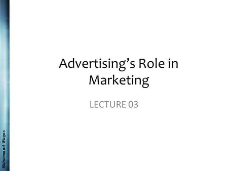 Muhammad Waqas Advertising’s Role in Marketing LECTURE 03.