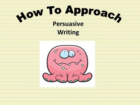 How To Approach Persuasive Writing.