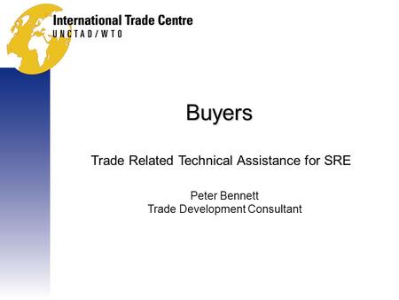 Buyers Trade Related Technical Assistance for SRE Peter Bennett Trade Development Consultant.