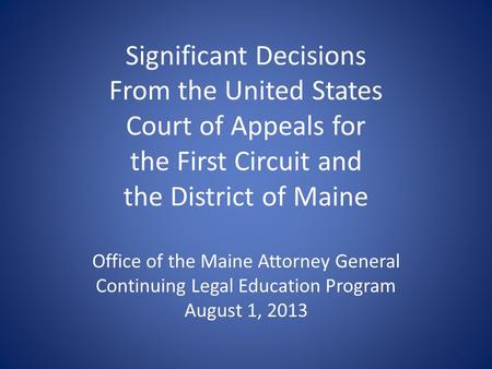 Significant Decisions From the United States Court of Appeals for the First Circuit and the District of Maine Office of the Maine Attorney General Continuing.