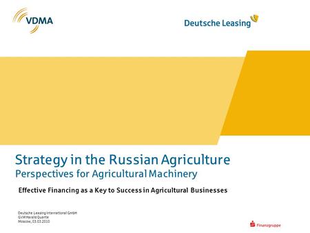 Deutsche Leasing International GmbH GVM Harald Quante Moscow, 03.03.2010 Strategy in the Russian Agriculture Perspectives for Agricultural Machinery Effective.