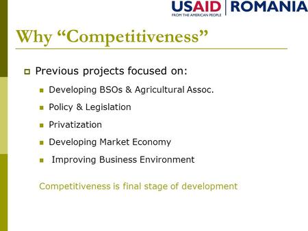 Why “Competitiveness”  Previous projects focused on: Developing BSOs & Agricultural Assoc. Policy & Legislation Privatization Developing Market Economy.