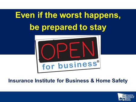Insurance Institute for Business & Home Safety Even if the worst happens, be prepared to stay.
