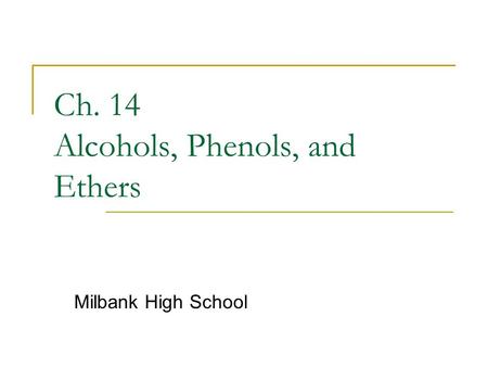 Ch. 14 Alcohols, Phenols, and Ethers Milbank High School.