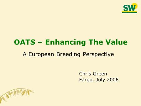 OATS – Enhancing The Value A European Breeding Perspective Chris Green Fargo, July 2006.