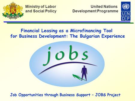 United Nations Development Programme Ministry of Labor and Social Policy Financial Leasing as a Microfinancing Tool for Business Development: The Bulgarian.