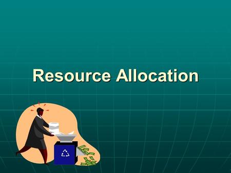 Resource Allocation. Resources As a business owner you must assess what you need to get your business started and keep it going As a business owner you.