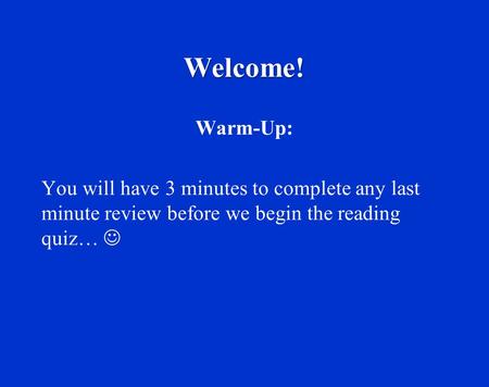 Welcome! Warm-Up: You will have 3 minutes to complete any last minute review before we begin the reading quiz… 
