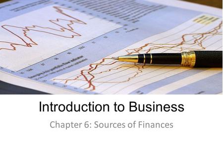 Introduction to Business Chapter 6: Sources of Finances.
