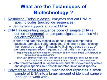 What are the Techniques of Biotechnology ? Restriction Endonucleases: enzymes that cut DNA at specific codes (nucleotide sequences) –Can buy from suppliers:
