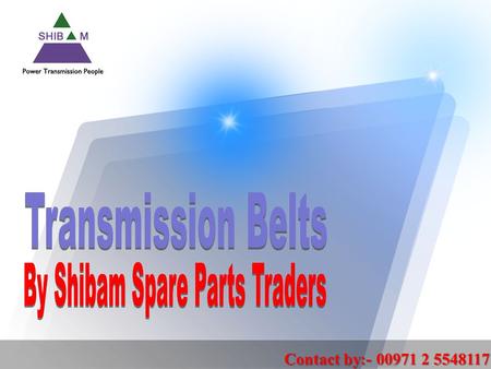 Contact by:- 00971 2 5548117. One place where one should not employ senseless cost cutting is transmission belts. These crucial mechanical parts are essential.
